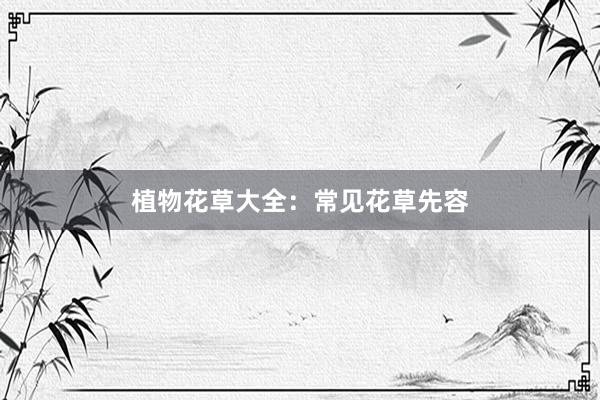 植物花草大全：常见花草先容